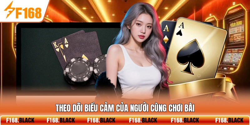 Theo dõi biểu cảm của người cùng chơi bài